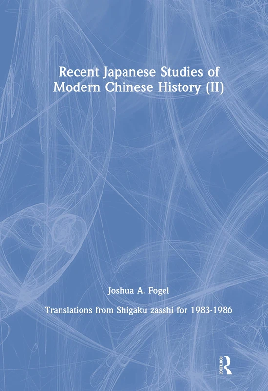 Recent Japanese Studies of Modern Chinese History: v. 2: Translations from Shigaku zasshi for 1983–1986