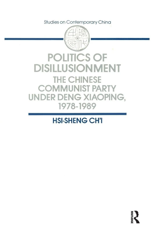 Politics of Disillusionment: Chinese Communist Party Under Deng Xiaoping, 1978-89 (Studies on Contemporary China)