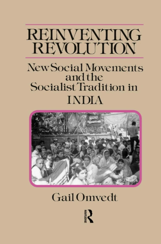 Reinventing Revolution: New Social Movements and the Socialist Tradition in India (Socialism and Social Movements)