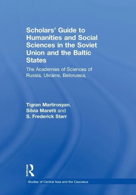 Scholars' Guide to Humanities and Social Sciences in the Soviet Union and the Baltic States: The Academies of Sciences of Russia, Ukraine, Belorussia, ... (Studies of Central Asia and the Caucasus)