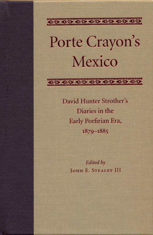 Porte Crayon's Mexico: David Hunter Strother's Diaries in the Early Porfirian Era, 1879-1885