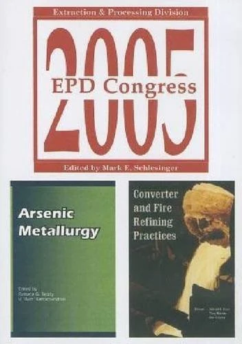 EPD Congress 2005: Extraction and Processing Division (CD includes "Arsenic Metallurgy" and "Converter and Fire Refining Practices")