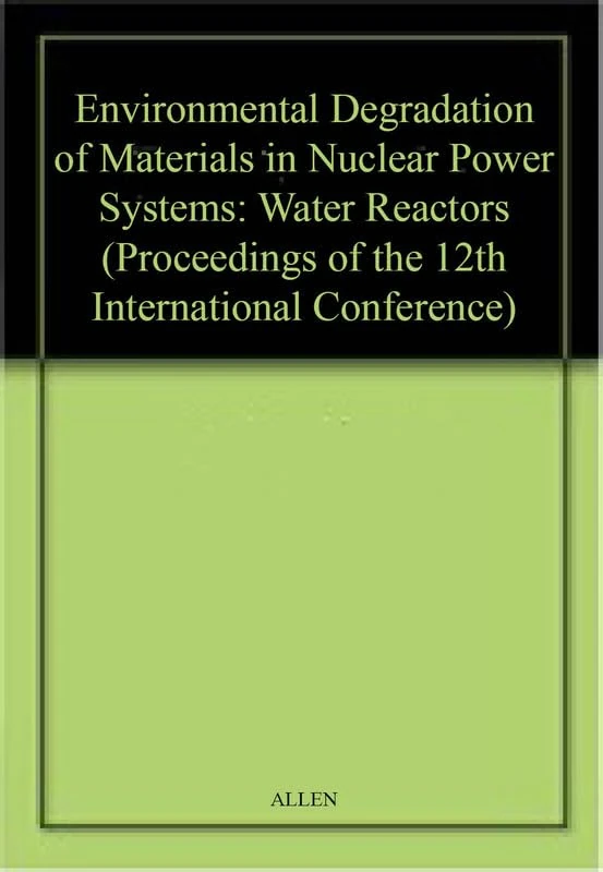 Environmental Degradation of Materials in Nuclear Power Systems: Water Reactors (Proceedings of the 12th International Conference)