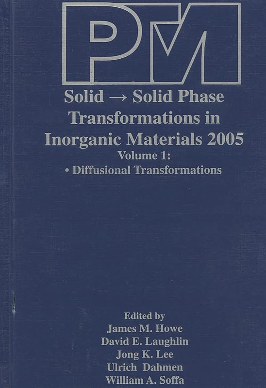 Proceedings of an International Conference on Solid – Solid Phase Transformations in Inorganic Materials 2005: Volume 1: Diffusional Transformations and Volume 2: Displacive Transformations: v. 1