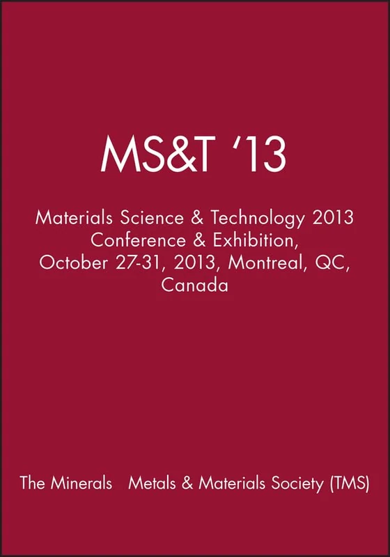Ms&t ′13: Materials Science & Technology 2013 Conference & Exhibition, October 27–31, 2013, Montreal, QC, Canada