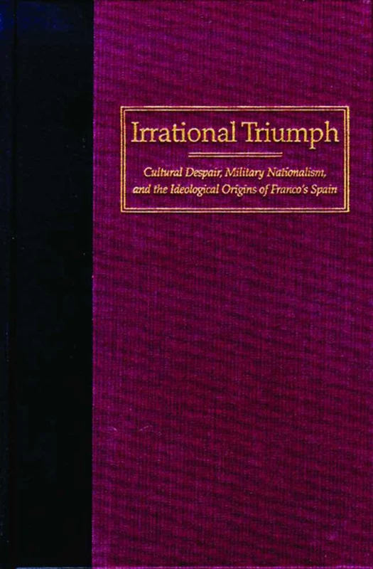Irrational Triumph: Cultural Despair, Military Nationalism and Ideological Origins of Franco's Spain (Ethnonationalism/Iberian Studies) (Shepperson Nevada History)