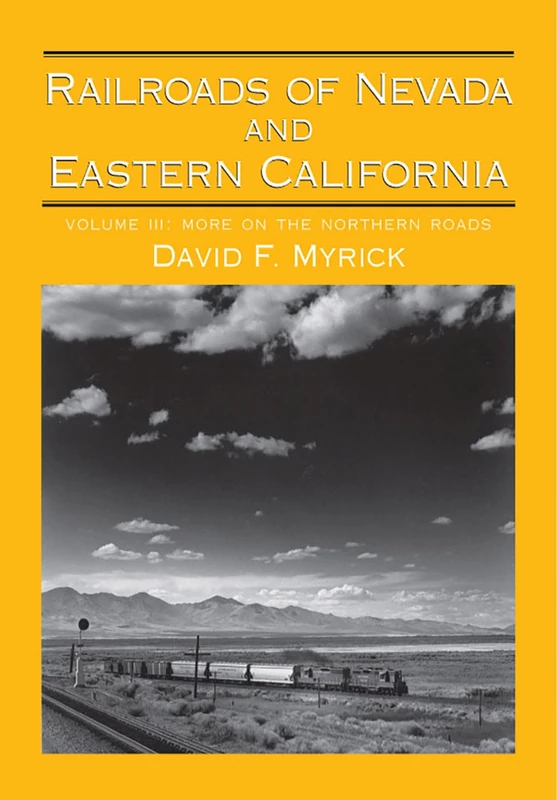 Railroads of Nevada and Eastern California, Vol. 3: More on the Northern Roads : More on the Northern Roads v. 3