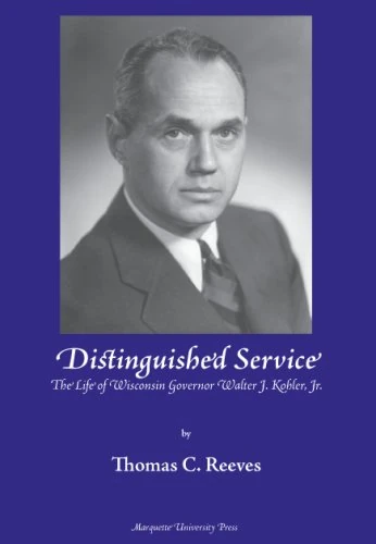 Distinguished Service': The Life of Wisconsin Governor Walter J. Kohler, JR.