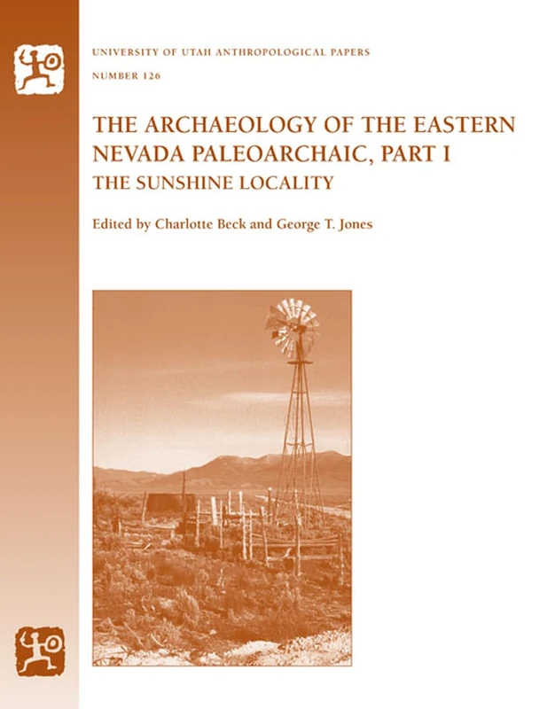 The Archaeology of the Eastern Nevada Paleoarchaic, Part 1: The Sunshine Locality: 126 (University of Utah Anthropological Paper)