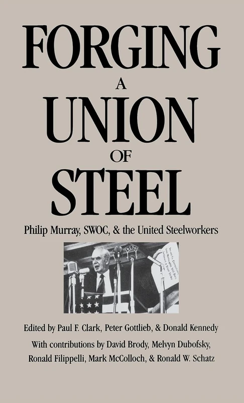 Forging a Union of Steel: Philip Murray, SWOC, and the United Steelworkers