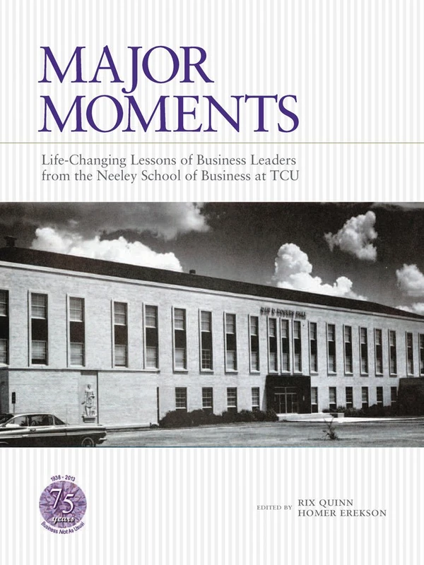 Major Moments: Life-changing Lessons of Business Leaders from the Neeley School of Business at TCU