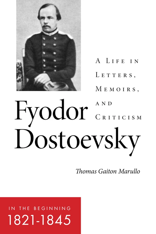Fyodor Dostoevsky―In the Beginning (1821–1845): A Life in Letters, Memoirs, and Criticism (NIU Series in Slavic, East European, and Eurasian Studies)