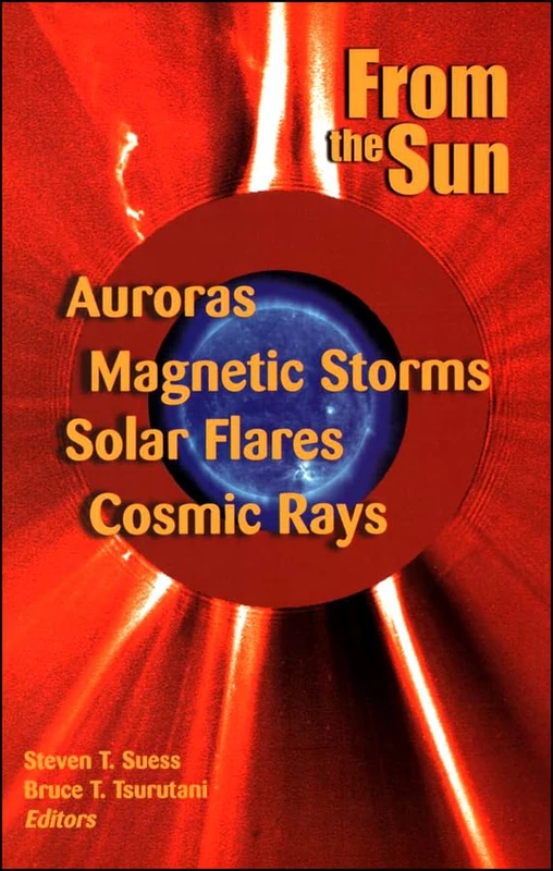 From the Sun: Auroras, Magnetic Storms, Solar Flares, Cosmic Rays (Special Publications)
