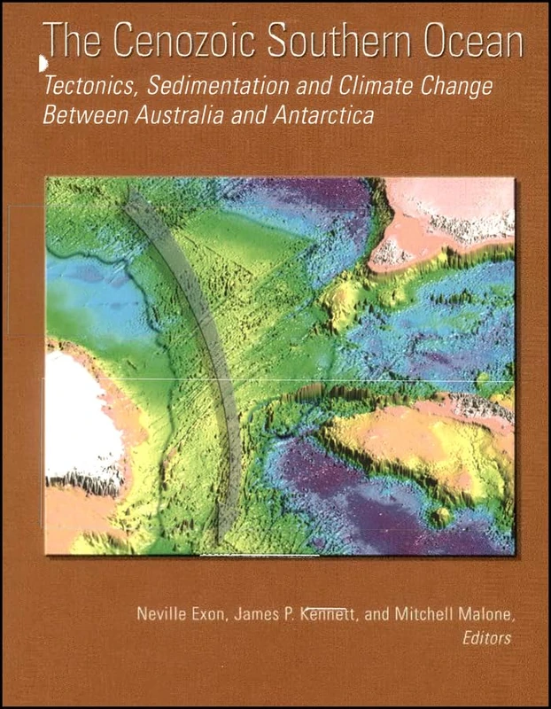 The Cenozoic Southern Ocean: Tectonics, Sedimentation, and Climate Change Between Australia and Antarctica (Geophysical Monograph Series)