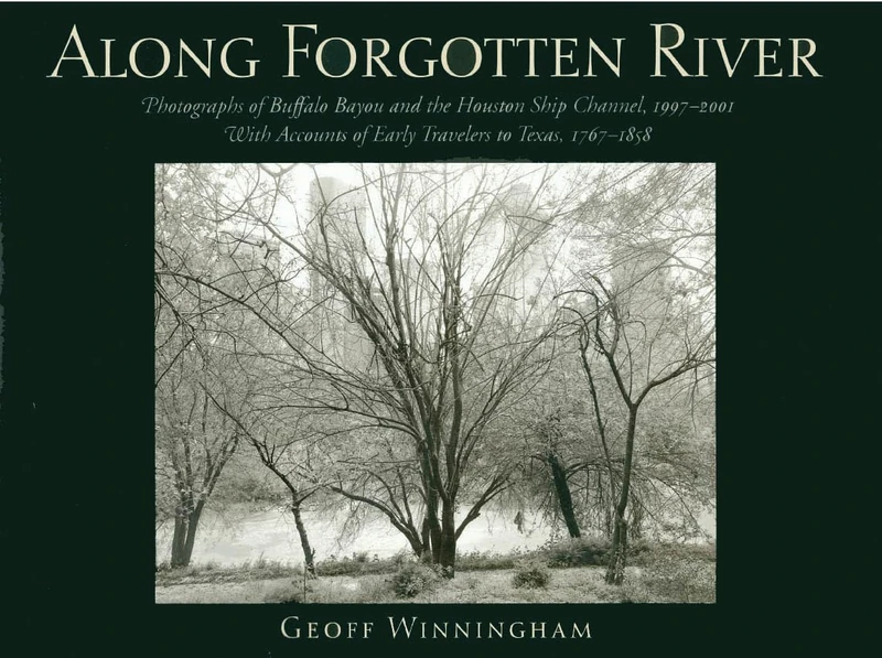 Along Forgotten River: Photographs of Buffalo Bayou and the Houston Ship Channel, 1997?2001, with Accounts of Early Travelers to Texas, 1767?1858 - Image 1