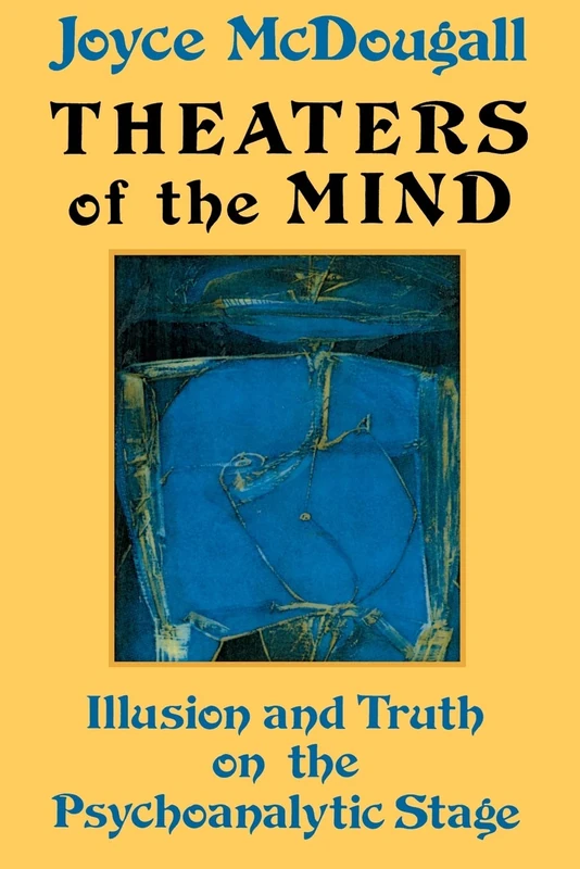 Theaters Of The Mind: Illusion And Truth On The Psychoanalytic Stage