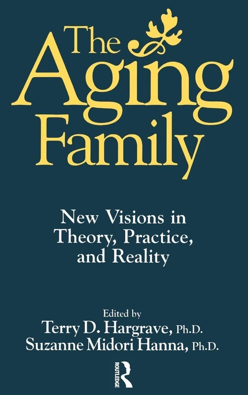 The Aging Family: New Visions In Theory, Practice, And Reality