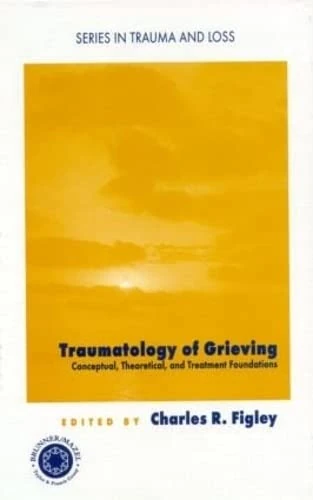 Traumatology of grieving: Conceptual, theoretical, and treatment foundations (Series in Trauma and Loss)