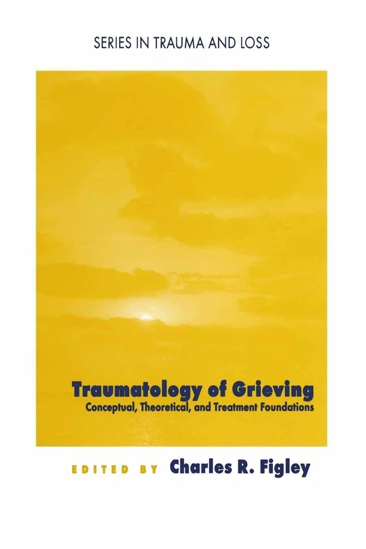 Traumatology of grieving: Conceptual, theoretical, and treatment foundations (Series in Trauma and Loss)