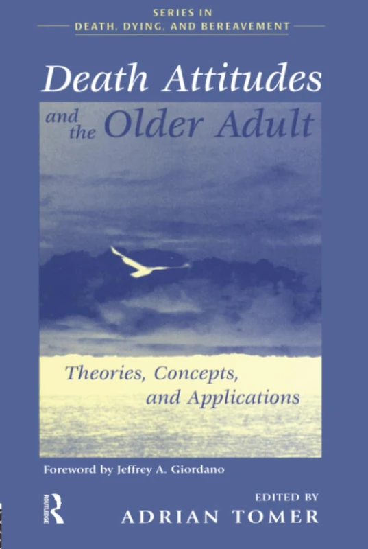 Death Attitudes and the Older Adult: Theories Concepts and Applications (Series in Death, Dying, and Bereavement)