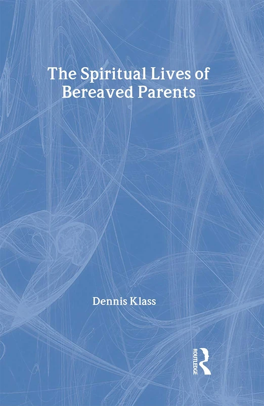 The Spiritual Lives of Bereaved Parents (Series in Death, Dying, and Bereavement)