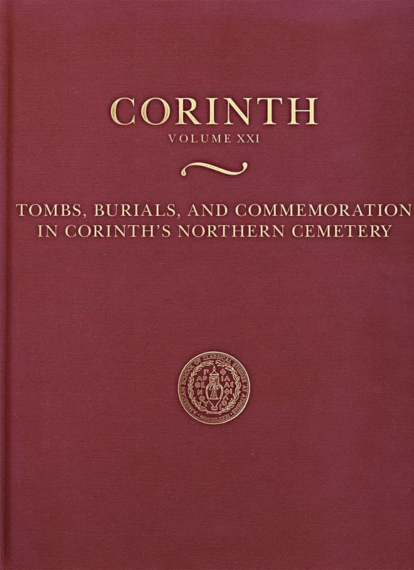 Tombs, Burials, and Commemoration in Corinth's Northern Cemetery: Results of Excavations Conducted by the American School of Classical Studies at Athens: 21
