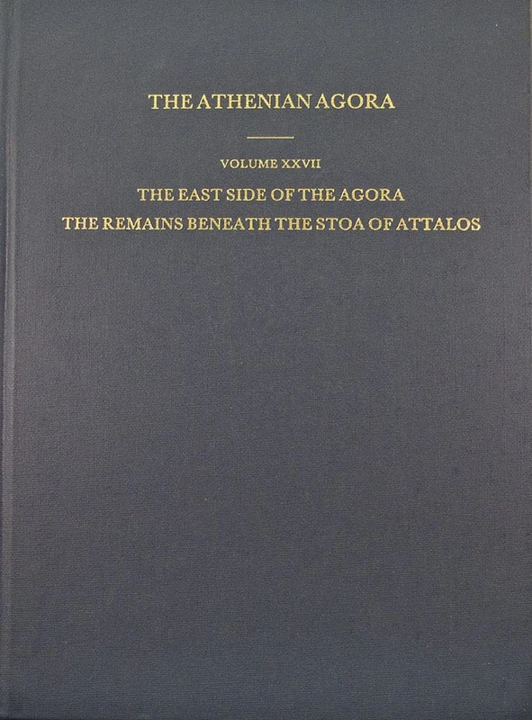 The East Side of the Agora: The Remains beneath the Stoa of Attalos: 27 (Athenian Agora)