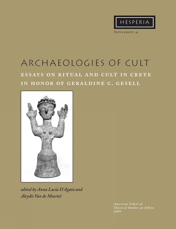 Archaeologies of Cult: Essays on Ritual and Cult in Crete in Honor of Geraldine C. Gesell: 42 (Hesperia Supplement)