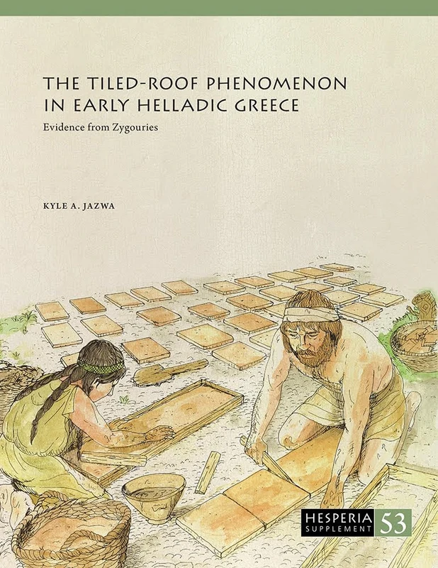 The Tiled-Roof Phenomenon in Early Helladic Greece: Evidence from Zygouries: 53 (Hesperia Supplement)