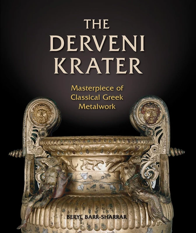 The Derveni Krater: Masterpiece of Classical Greek Metalwork: 1 (Ancient Art and Architecture in Context)