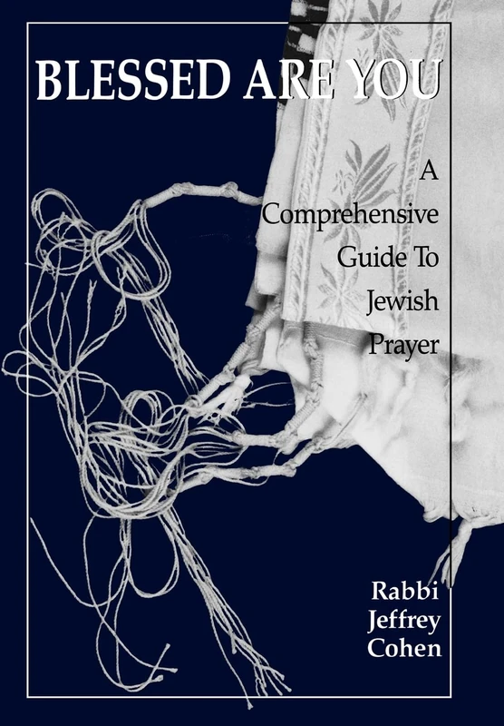 Blessed are You: A Comprehensive Guide to Jewish Prayer