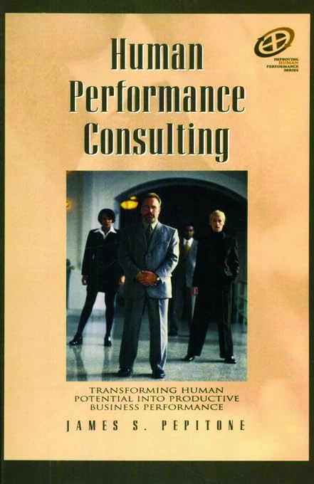 Human Performance Consulting: Transforming Human Potential into Productive Business Performance (Improving Human Performance)