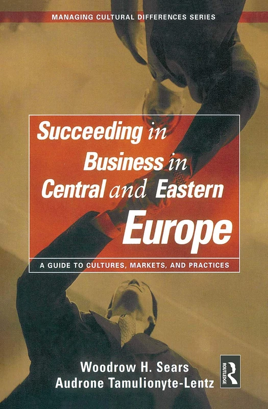 Succeeding in Business in Central and Eastern Europe: A Guide to Cultures, Markets, and Practices (Managing Cultural Differences (Hardcover))