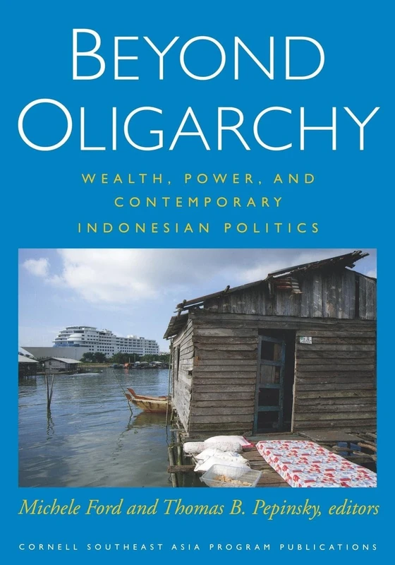 Beyond Oligarchy: Wealth, Power, and Contemporary Indonesian Politics: 77 (Cornell Modern Indonesia Project)