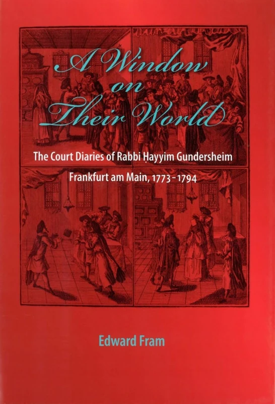 Window on Their World (Non-Series): The Court Diaries of Rabbi Hayyim Gundersheim Frankfurt am Main, 1773-1794