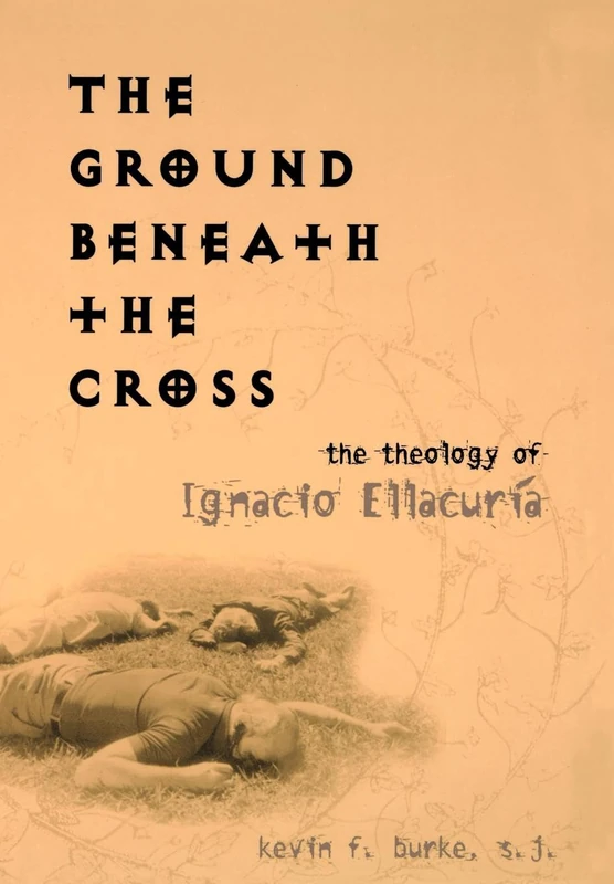The Ground Beneath the Cross: The Theology of Ignacio Ellacuria (Moral Traditions series) - Image 1