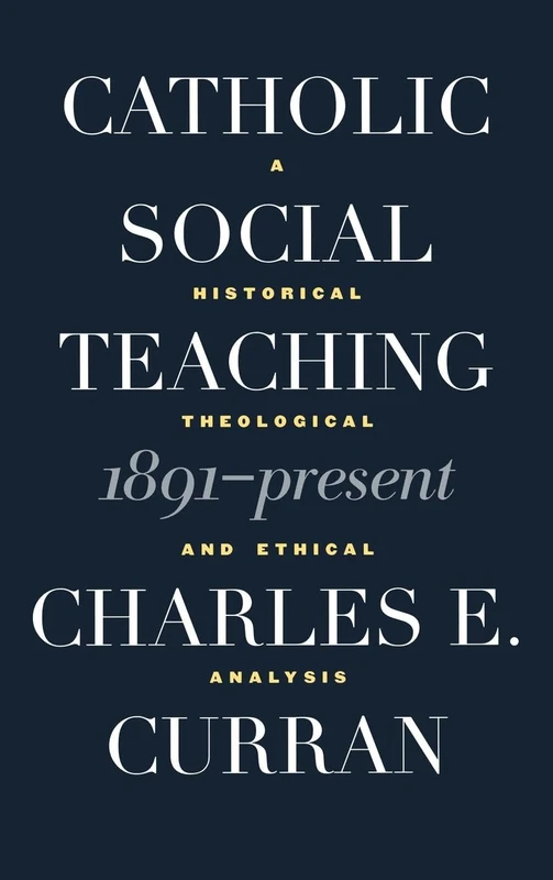 Catholic Social Teaching, 1891-Present: A Historical, Theological, and Ethical Analysis (Moral Traditions series)