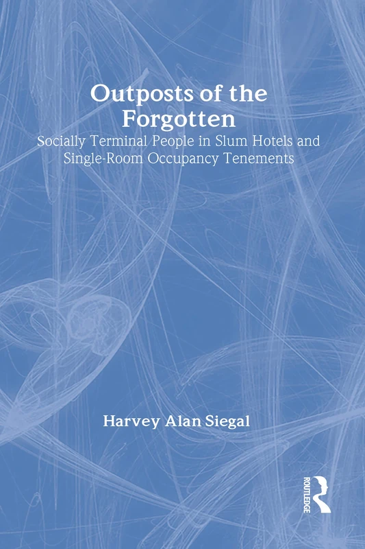 Outposts of the Forgotten: Socially Terminal People in Slum Hotels and Single Occupancy Tenements