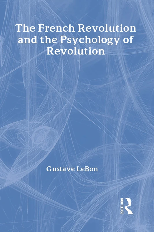The French Revolution and the Psychology of Revolution (Social Science Classics)