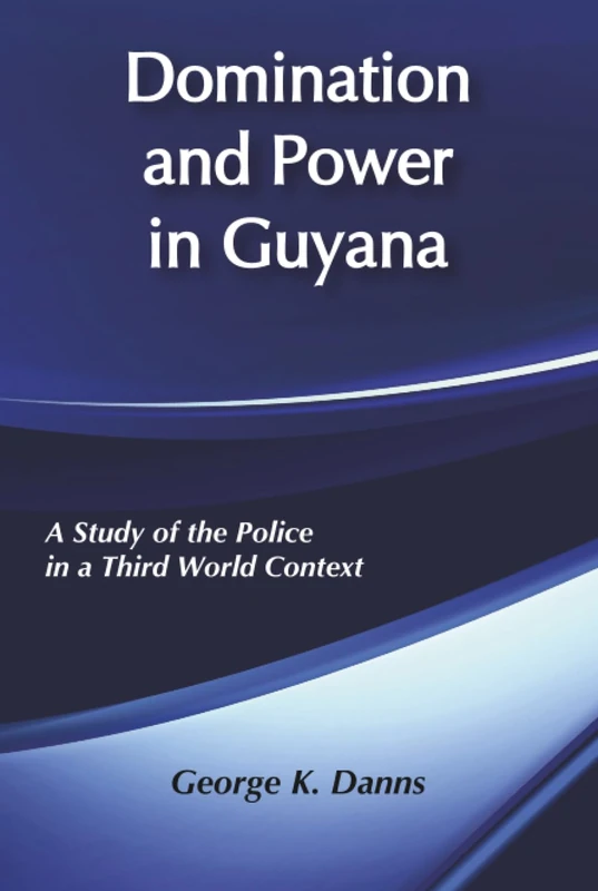 Domination and Power in Guyana: Study of the Police in a Third World Context