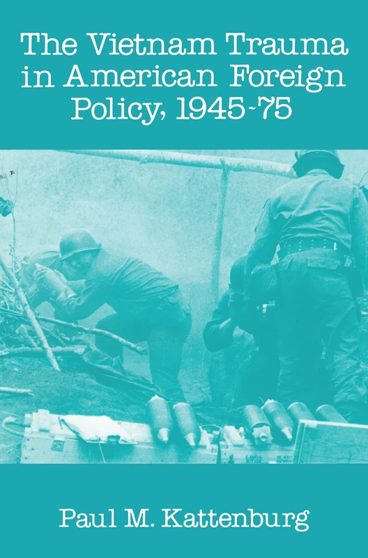 The Vietnam Trauma in American Foreign Policy: 1945-75