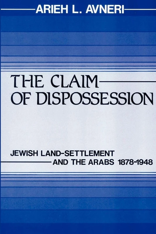 The Claim of Dispossession: Jewish Land-Settlement and the Arabs 1878–1948