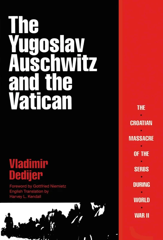 The Yugoslav Auschwitz and the Vatican: The Croatian Massacre of the Serbs During World War II