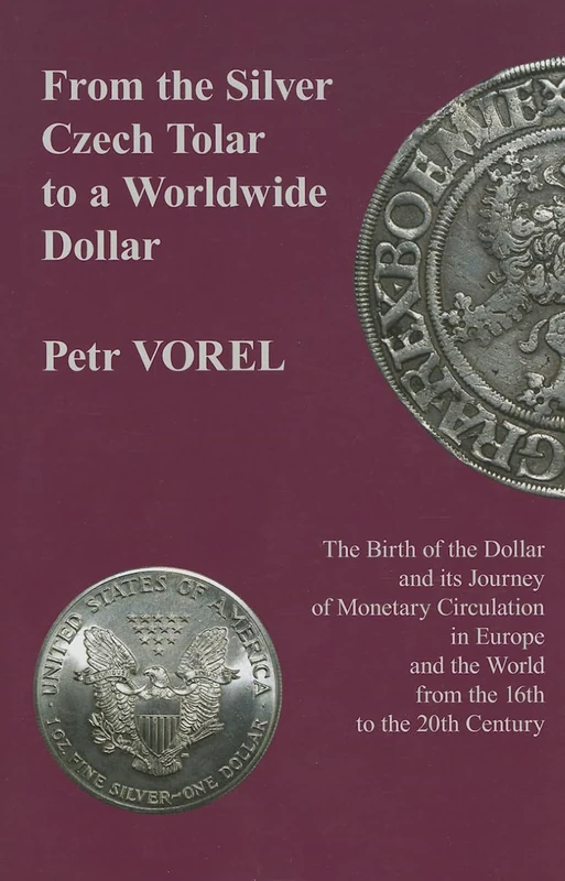 From the Silver Czech Tolar to a Worldwide Dollar: The Birth of the Dollar and Its Journey of Monetary Circulation in Europe and the World from the 16th to the 20th Century (East European Monograph)