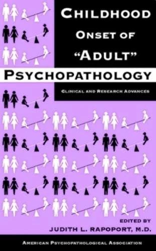 Childhood Onset of 'Adult' Psychopathology: Clinical and Research Advances (American Psychopathological Association Series)