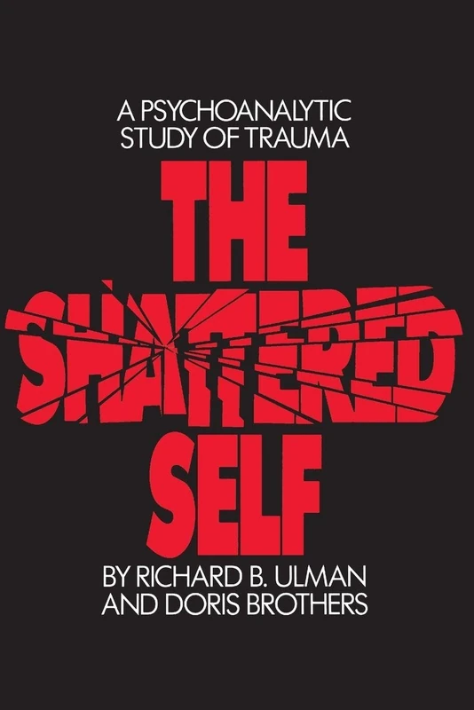 The Shattered Self: A Psychoanalytic Study of Trauma