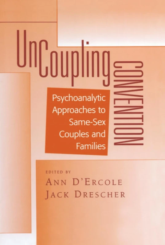 Uncoupling Convention: Psychoanalytic Approaches to Same-Sex Couples and Families: 1 (Bending Psychoanalysis Book)
