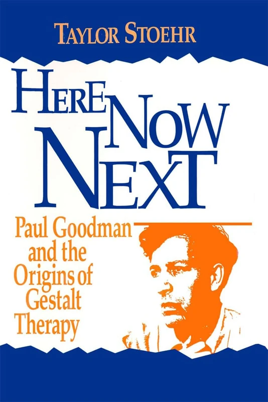 Here Now Next: Paul Goodman and the Origins of Gestalt Therapy (Gestalt Institute of Cleveland Book Series)