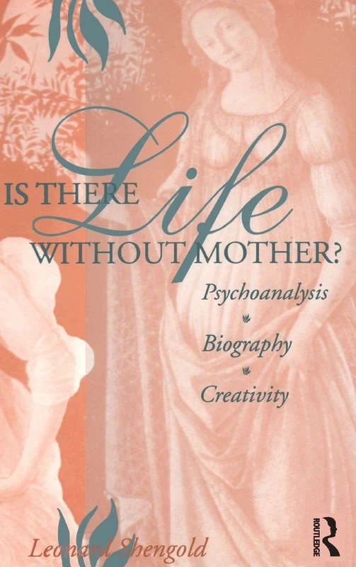 Is There Life Without Mother?: Psychoanalysis, Biography, Creativity