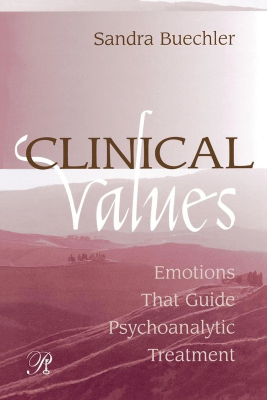 Clinical Values: Emotions That Guide Psychoanalytic Treatment: 1 (Psychoanalysis in a New Key Book Series)